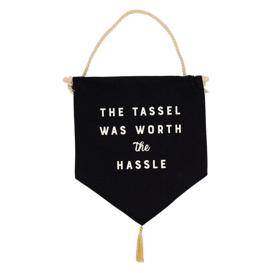 'the tassel was worth the hassle' hanging canvas banner
