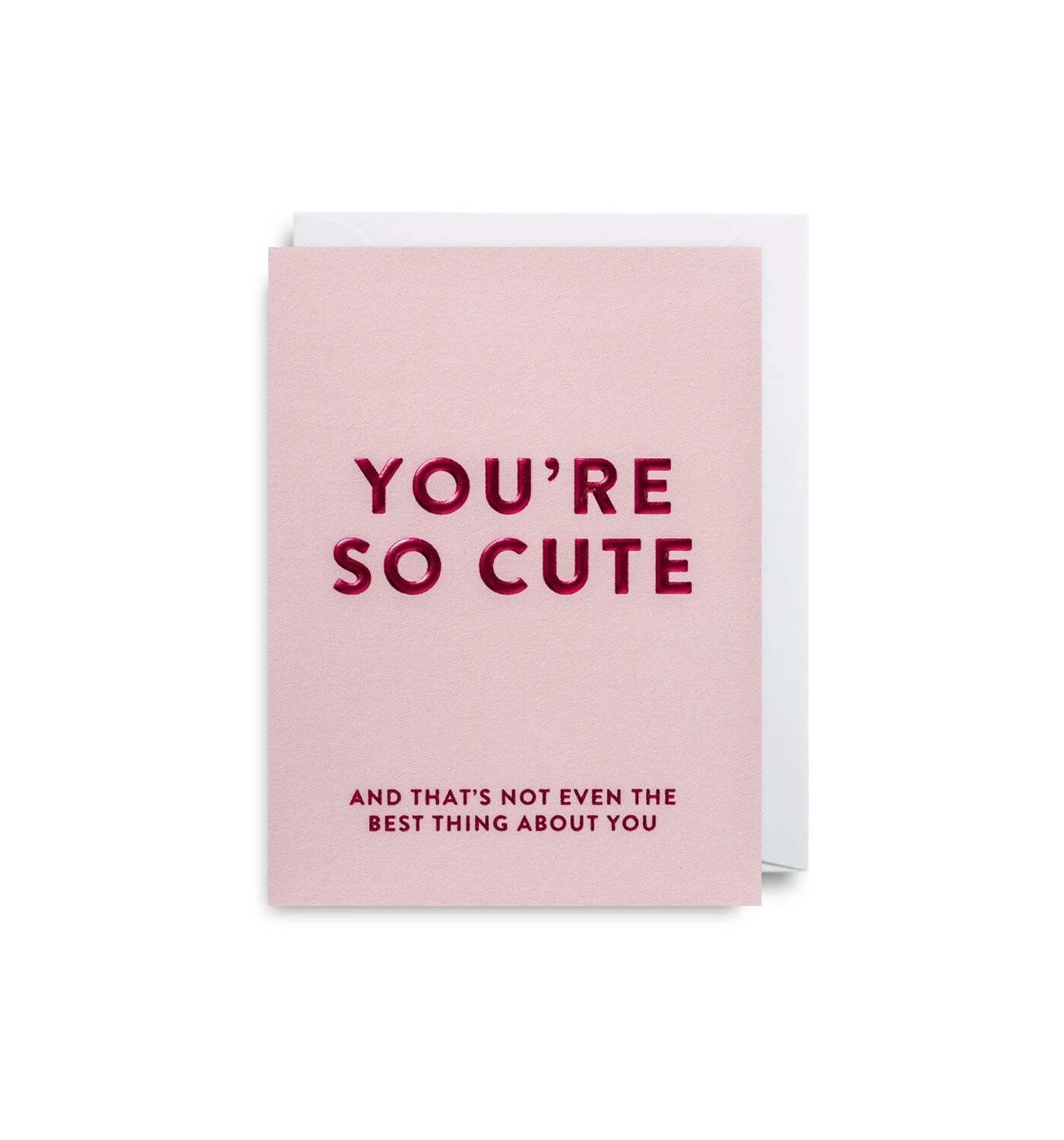 pink mini card with greeting "you're so cute and that's not even the best thing about you"