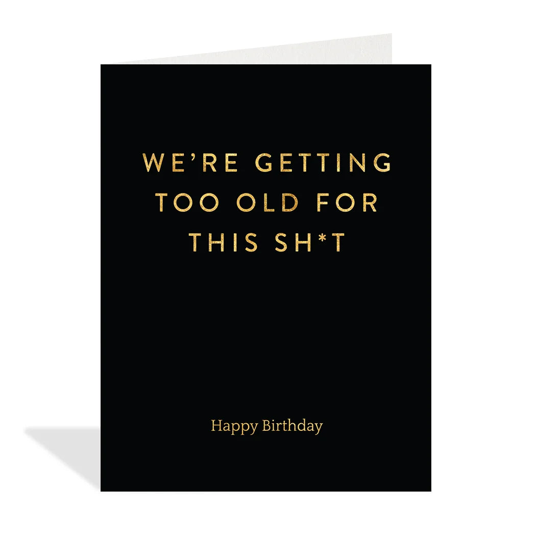 black birthday card with message we're getting too old for this sh*t